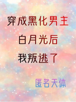 穿成黑化男主的白月光后我逃跑了