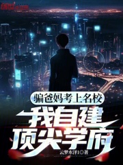骗爸妈考上名校,我自建顶尖学府 云梦水泽1