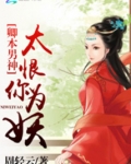 卿本男神:太恨你为妖